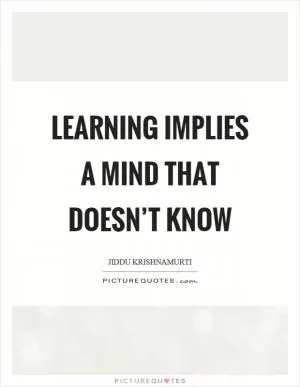 Learning implies a mind that doesn’t know Picture Quote #1