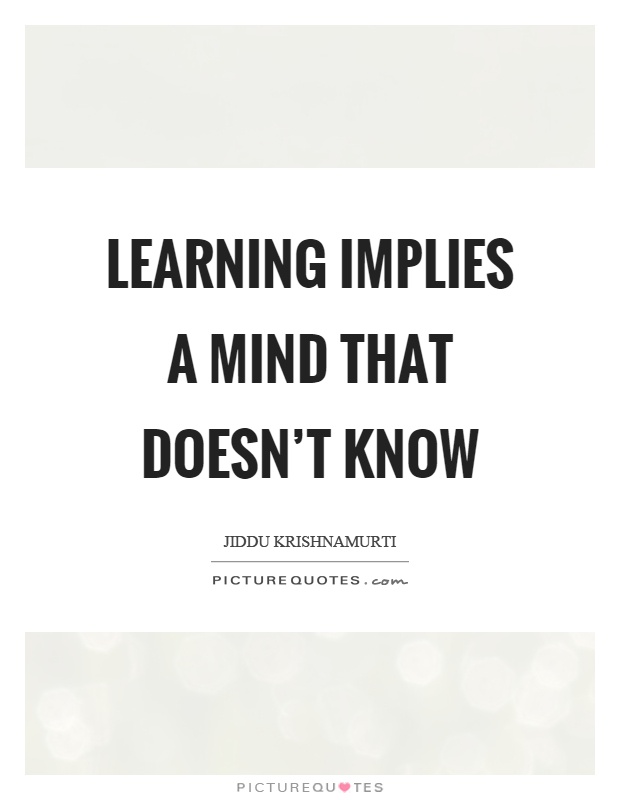 Learning implies a mind that doesn't know Picture Quote #1