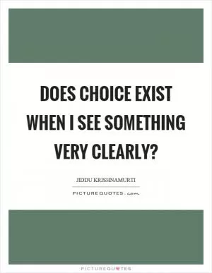 Does choice exist when I see something very clearly? Picture Quote #1