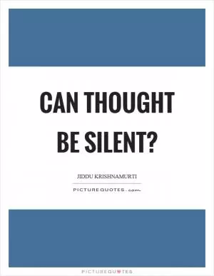 Can thought be silent? Picture Quote #1