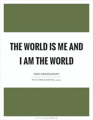 The world is me and I am the world Picture Quote #1
