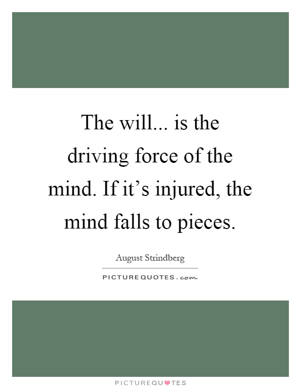 The will... is the driving force of the mind. If it's injured, the mind falls to pieces Picture Quote #1