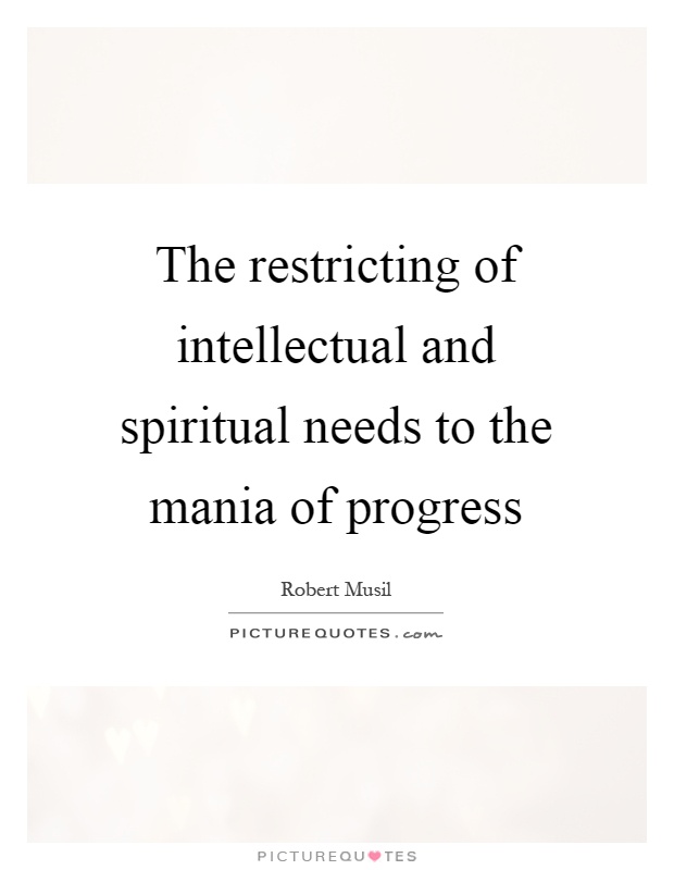 The restricting of intellectual and spiritual needs to the mania of progress Picture Quote #1