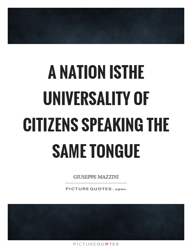 A nation isthe universality of citizens speaking the same tongue Picture Quote #1