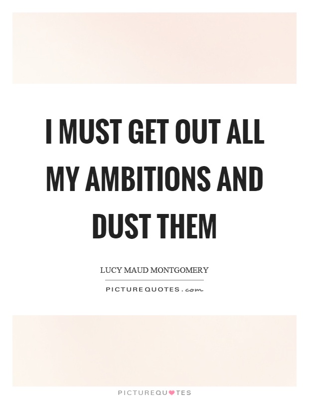 I must get out all my ambitions and dust them Picture Quote #1