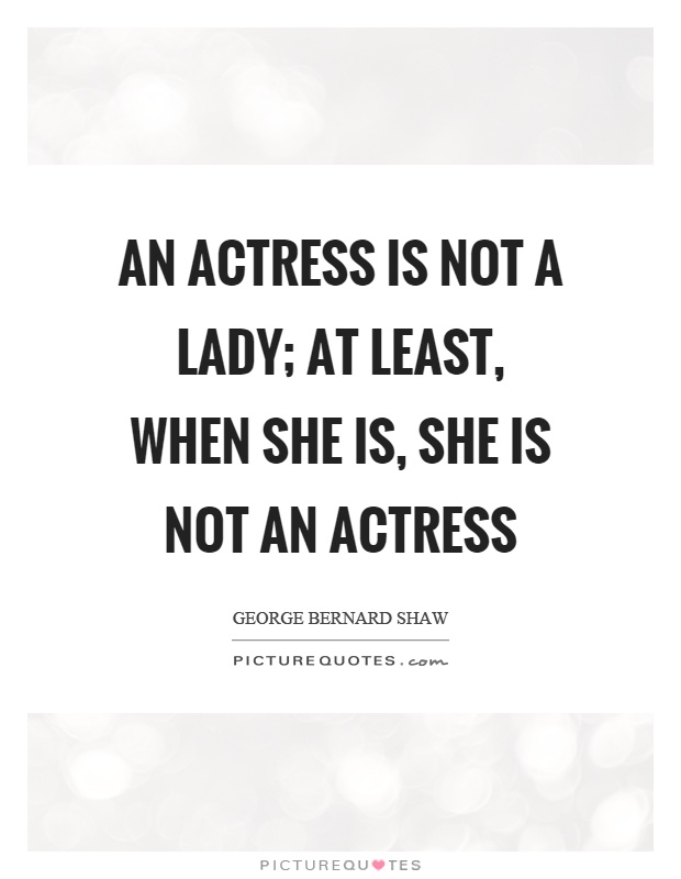 An actress is not a lady; at least, when she is, she is not an actress Picture Quote #1