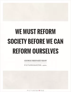 We must reform society before we can reform ourselves Picture Quote #1