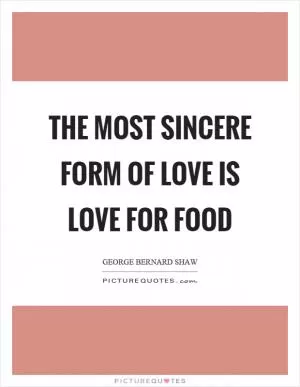 The most sincere form of love is love for food Picture Quote #1