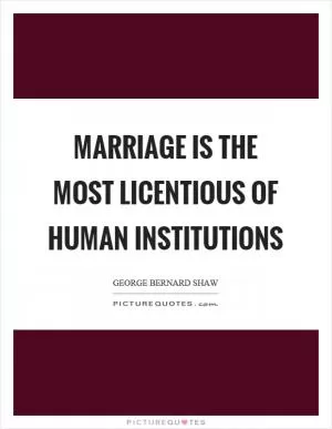 Marriage is the most licentious of human institutions Picture Quote #1