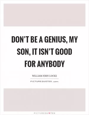 Don’t be a genius, my son, it isn’t good for anybody Picture Quote #1