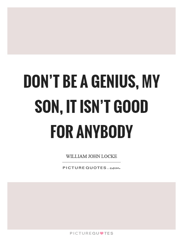 Don't be a genius, my son, it isn't good for anybody Picture Quote #1