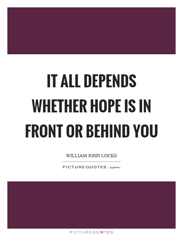 It all depends whether hope is in front or behind you Picture Quote #1