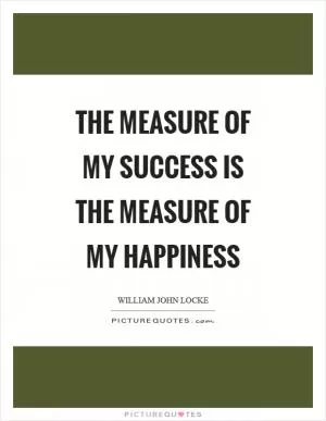 The measure of my success is the measure of my happiness Picture Quote #1
