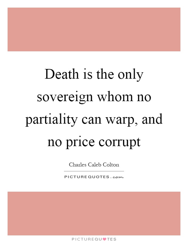 Death is the only sovereign whom no partiality can warp, and no price corrupt Picture Quote #1