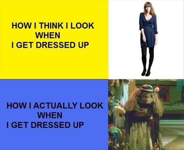 How I think I look when I get dressed up. How I actually look when I get dressed up Picture Quote #1