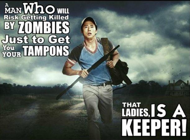 A man who will risk getting killed by zombies just to get you your tampons. That ladies, is a keeper! Picture Quote #1