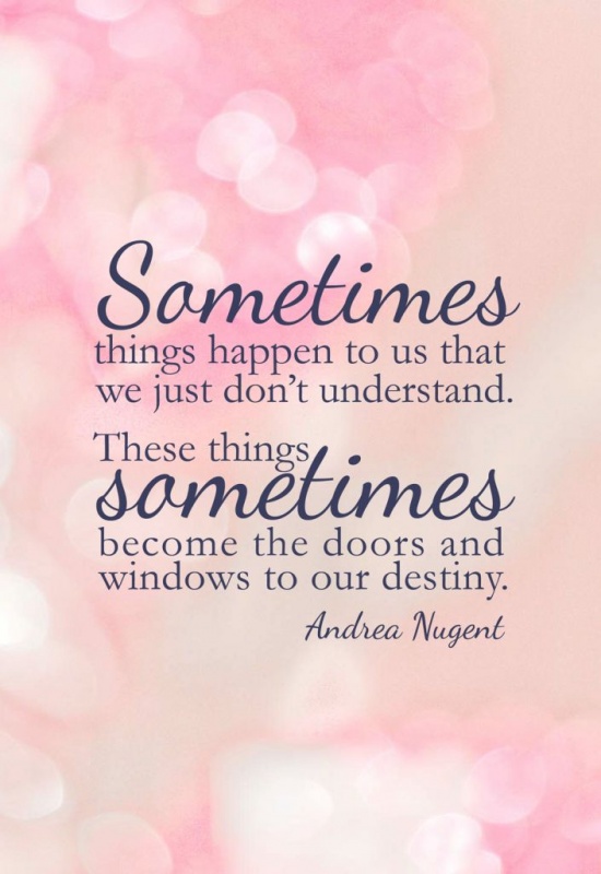 Sometimes things happen to us that we just don't understand. These things sometimes become the doors and windows to our destiny Picture Quote #1