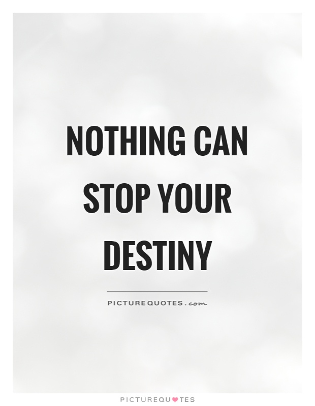 Nothing can stop your destiny Picture Quote #1