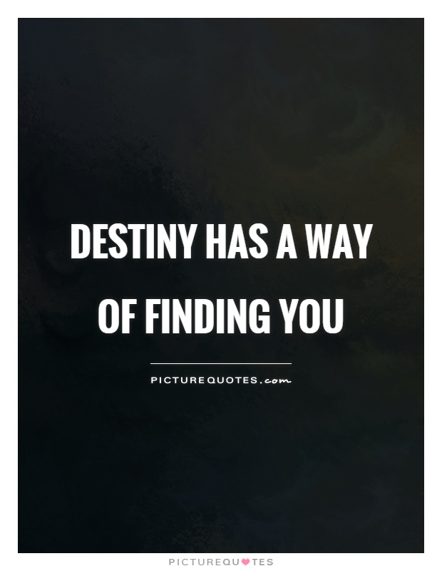Destiny has a way of finding you Picture Quote #1