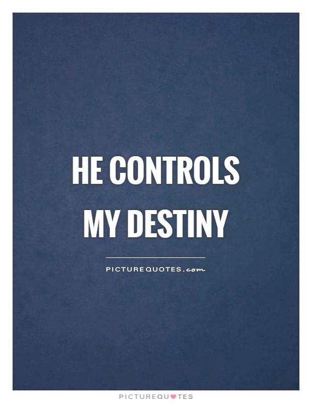 He controls my destiny Picture Quote #1