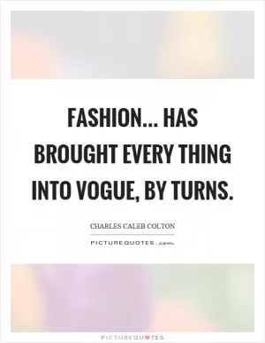 Fashion... has brought every thing into vogue, by turns Picture Quote #1