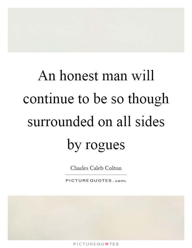 An honest man will continue to be so though surrounded on all sides by rogues Picture Quote #1