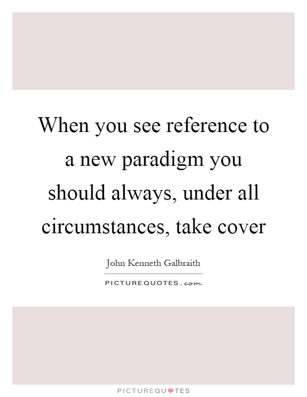 When you see reference to a new paradigm you should always, under all circumstances, take cover Picture Quote #1