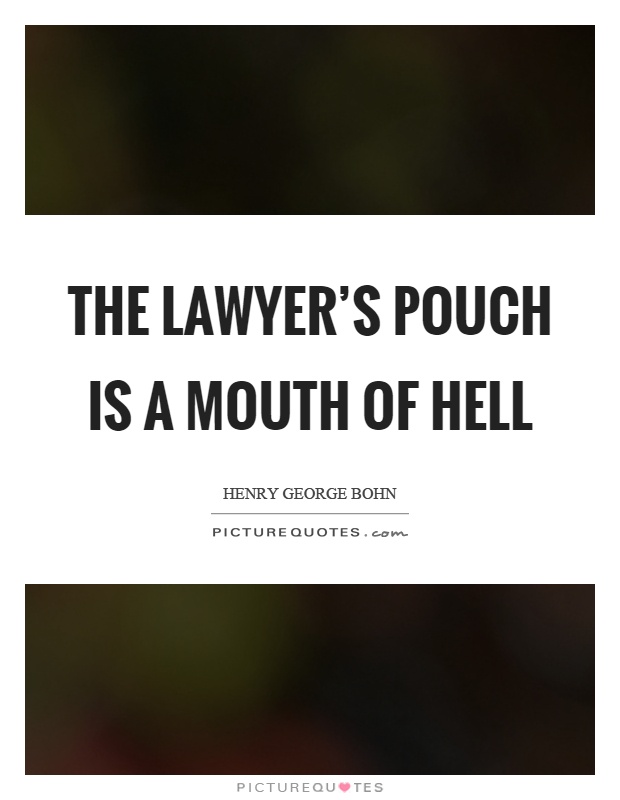 The lawyer's pouch is a mouth of hell Picture Quote #1