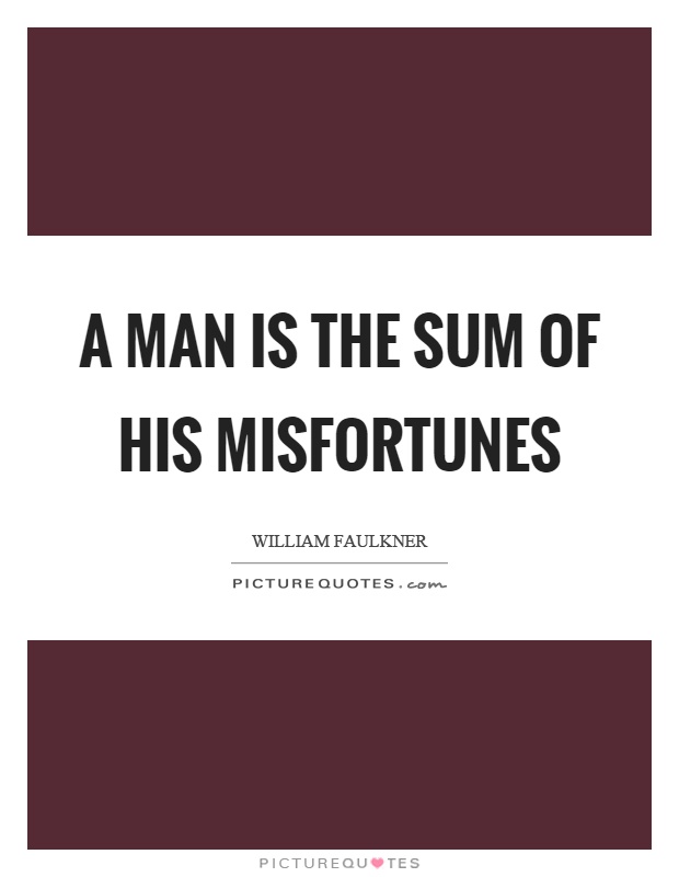 A man is the sum of his misfortunes Picture Quote #1