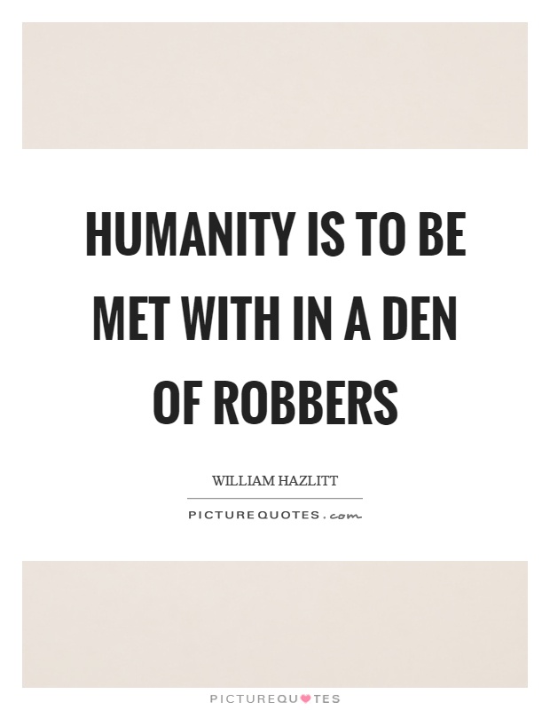 Humanity is to be met with in a den of robbers Picture Quote #1