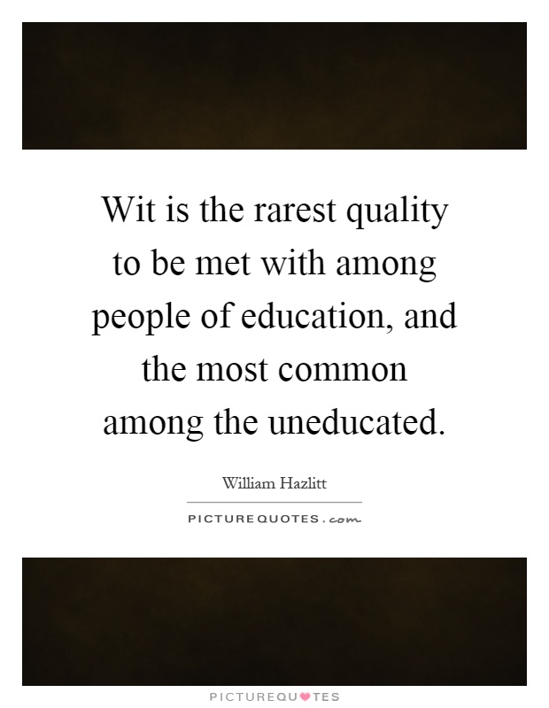 Wit is the rarest quality to be met with among people of education, and the most common among the uneducated Picture Quote #1