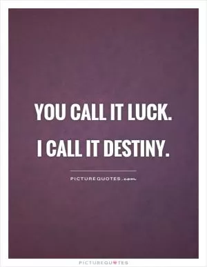 You call it luck. I call it destiny Picture Quote #1