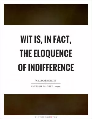 Wit is, in fact, the eloquence of indifference Picture Quote #1