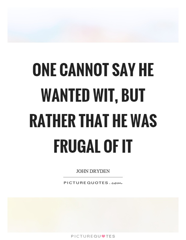 One cannot say he wanted wit, but rather that he was frugal of it Picture Quote #1