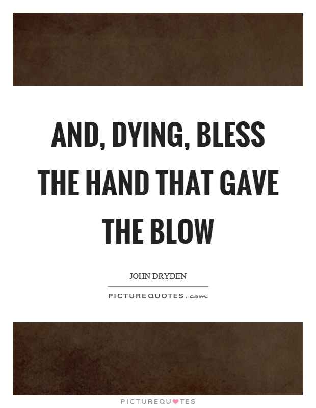 And, dying, bless the hand that gave the blow Picture Quote #1