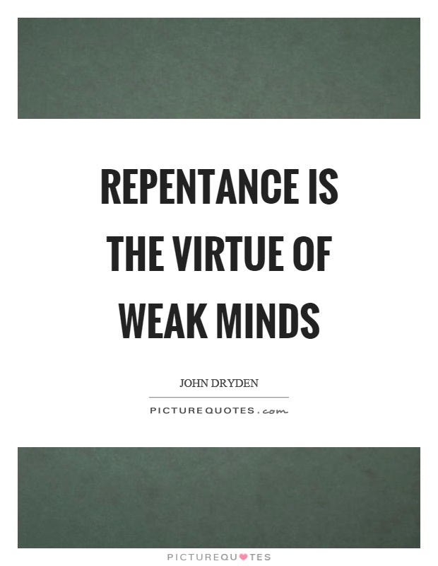 Repentance is the virtue of weak minds Picture Quote #1