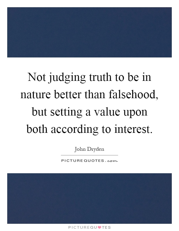 Not judging truth to be in nature better than falsehood, but setting a value upon both according to interest Picture Quote #1
