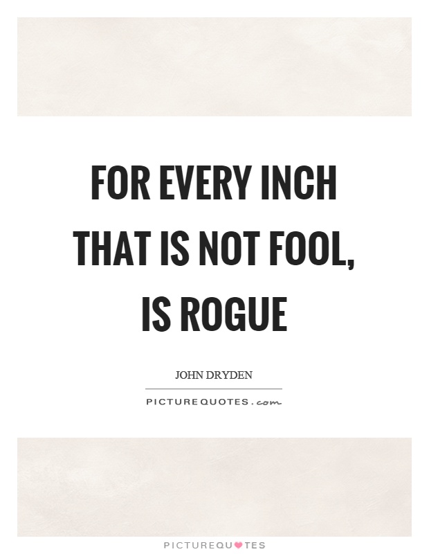 For every inch that is not fool, is rogue Picture Quote #1