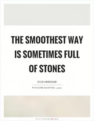 The smoothest way is sometimes full of stones Picture Quote #1