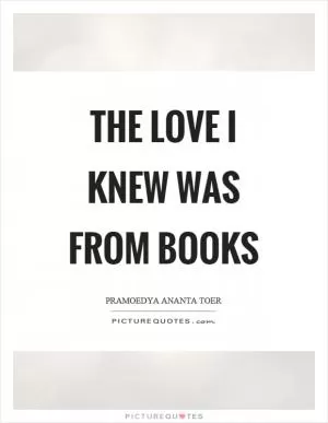 The love I knew was from books Picture Quote #1