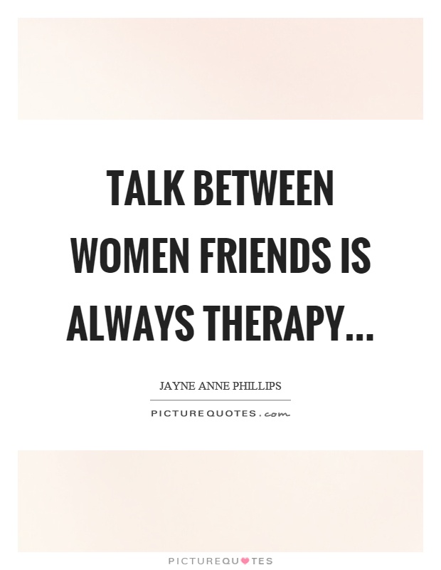 Talk between women friends is always therapy Picture Quote #1