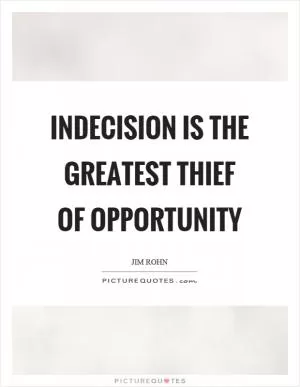 Indecision is the greatest thief of opportunity Picture Quote #1