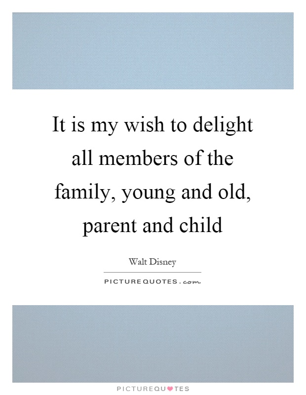 It is my wish to delight all members of the family, young and old, parent and child Picture Quote #1