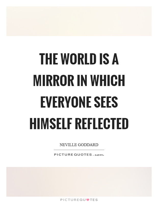 The world is a mirror in which everyone sees himself reflected Picture Quote #1