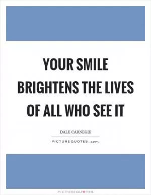 Your smile brightens the lives of all who see it Picture Quote #1