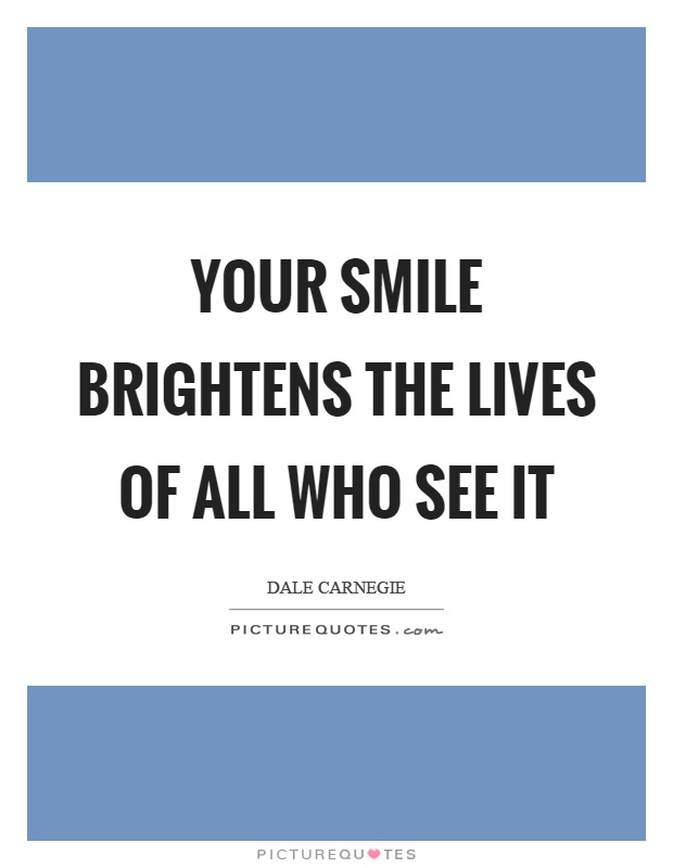 Your smile brightens the lives of all who see it Picture Quote #1
