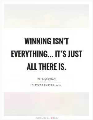 Winning isn’t everything... it’s just all there is Picture Quote #1
