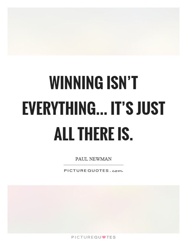 Winning isn't everything... it's just all there is Picture Quote #1
