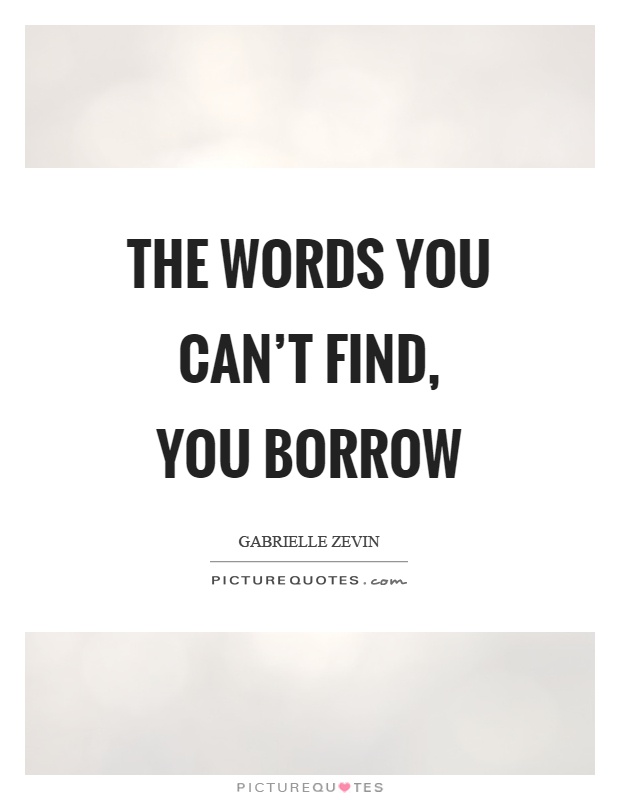The words you can't find, you borrow Picture Quote #1
