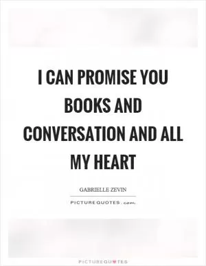 I can promise you books and conversation and all my heart Picture Quote #1
